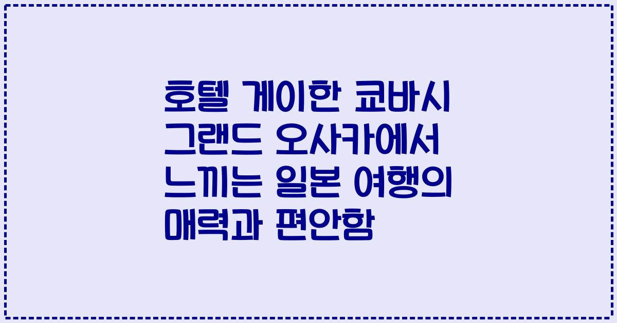 호텔 게이한 쿄바시 그랜드 오사카에서 느끼는 일본 여행의 매력과 편안함