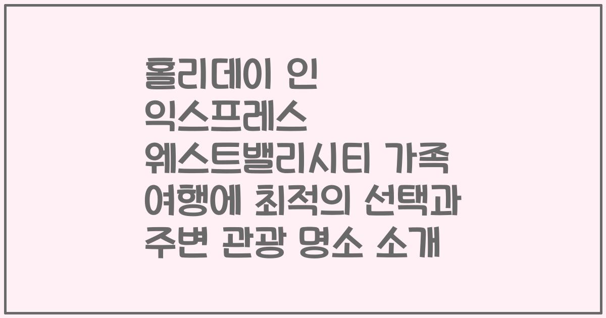 홀리데이 인 익스프레스 웨스트밸리시티 가족 여행에 최적의 선택과 주변 관광 명소 소개