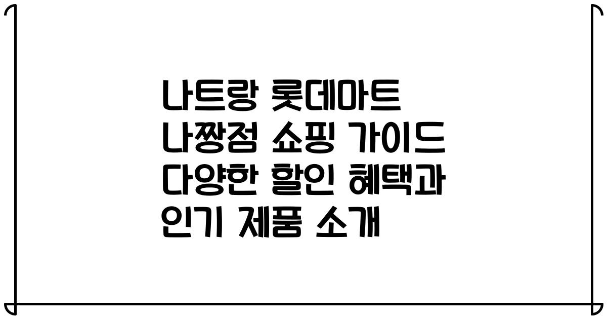 나트랑 롯데마트 나짱점 쇼핑 가이드 다양한 할인 혜택과 인기 제품 소개
