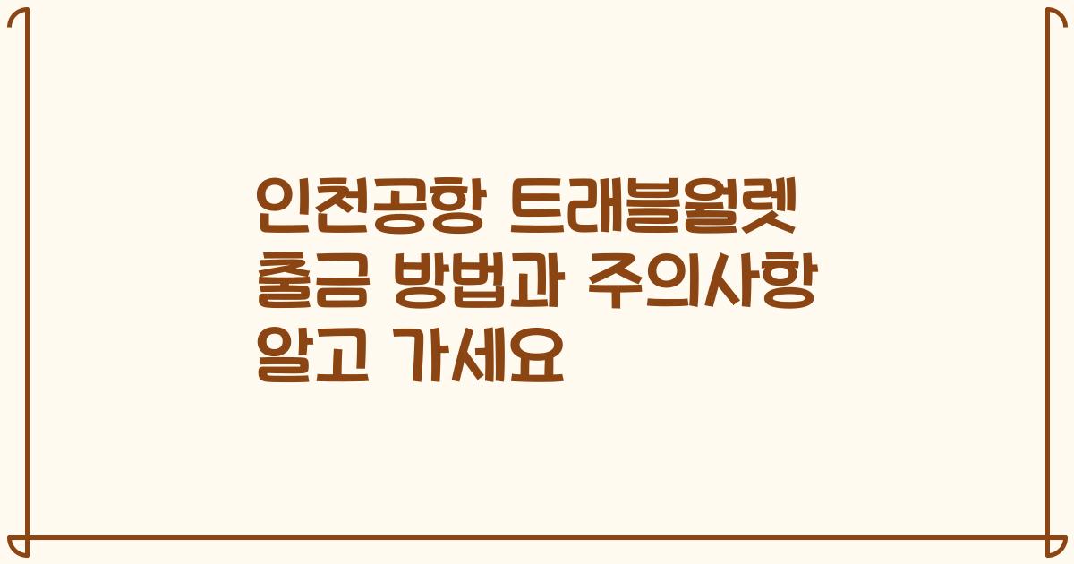 인천공항 트래블월렛 출금 방법과 주의사항 알고 가세요