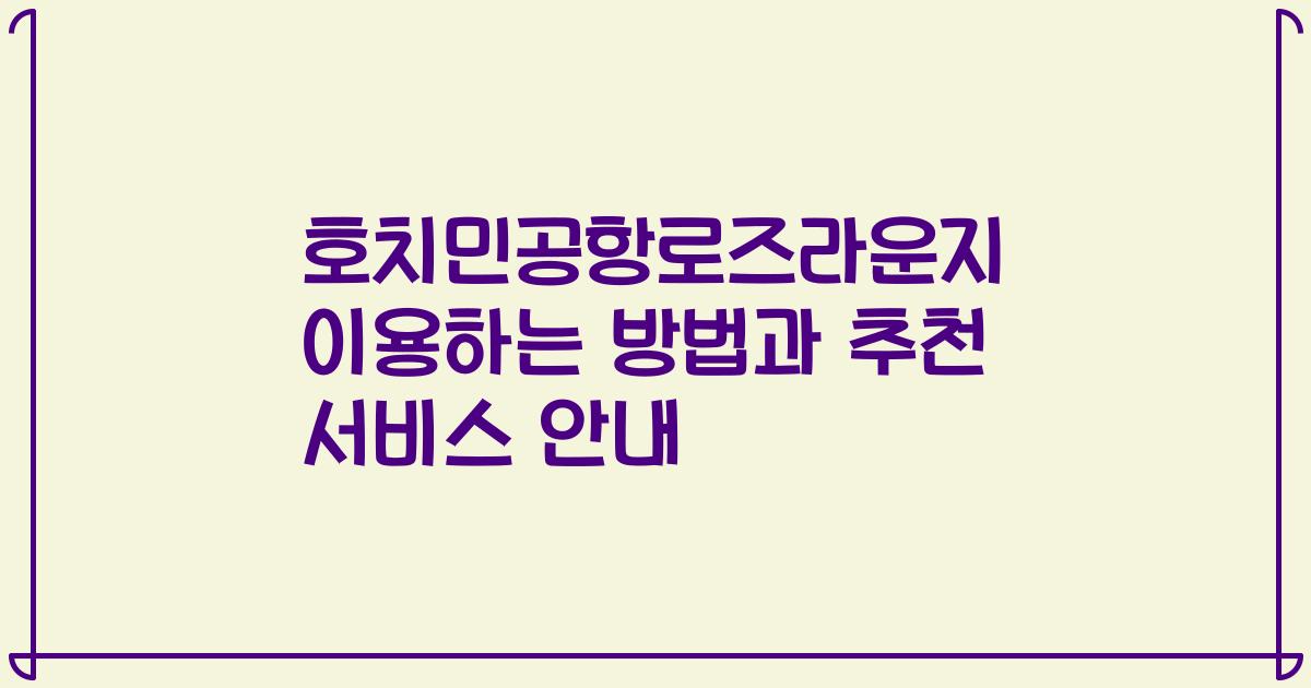 호치민공항로즈라운지 이용하는 방법과 추천 서비스 안내