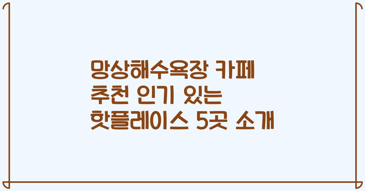 망상해수욕장 카페 추천 인기 있는 핫플레이스 5곳 소개