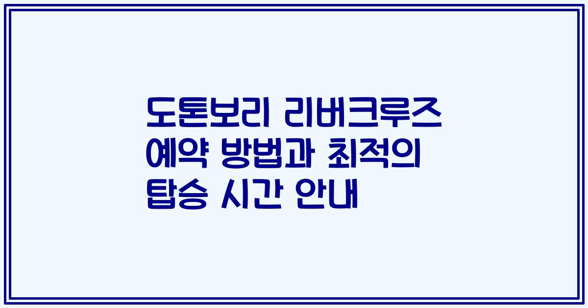도톤보리 리버크루즈 예약 방법과 최적의 탑승 시간 안내