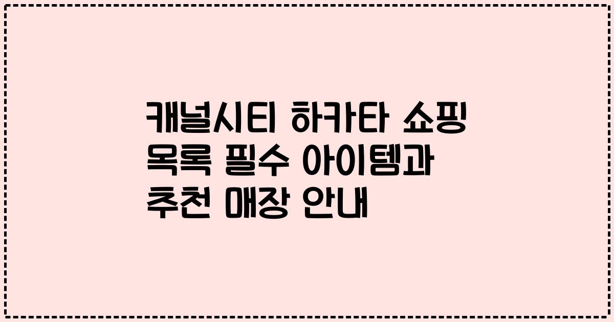 캐널시티 하카타 쇼핑 목록 필수 아이템과 추천 매장 안내