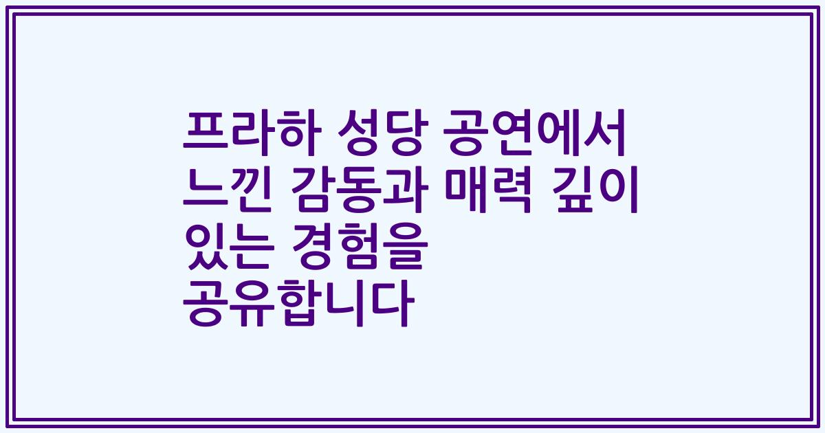 프라하 성당 공연에서 느낀 감동과 매력 깊이 있는 경험을 공유합니다