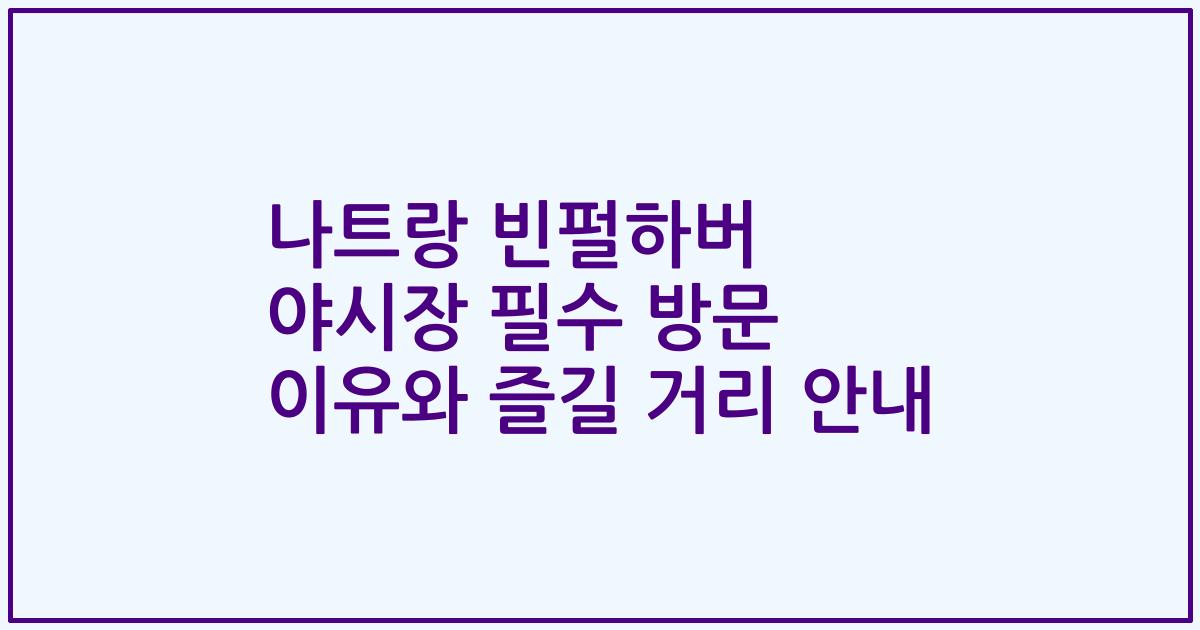 나트랑 빈펄하버 야시장 필수 방문 이유와 즐길 거리 안내