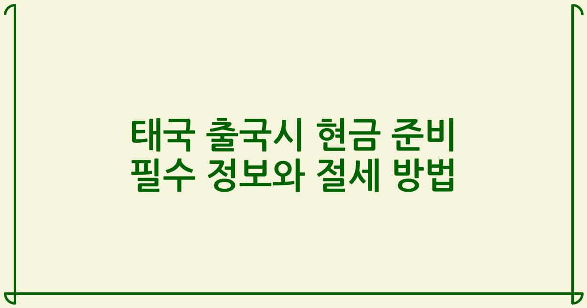 태국 출국시 현금 준비 필수 정보와 절세 방법