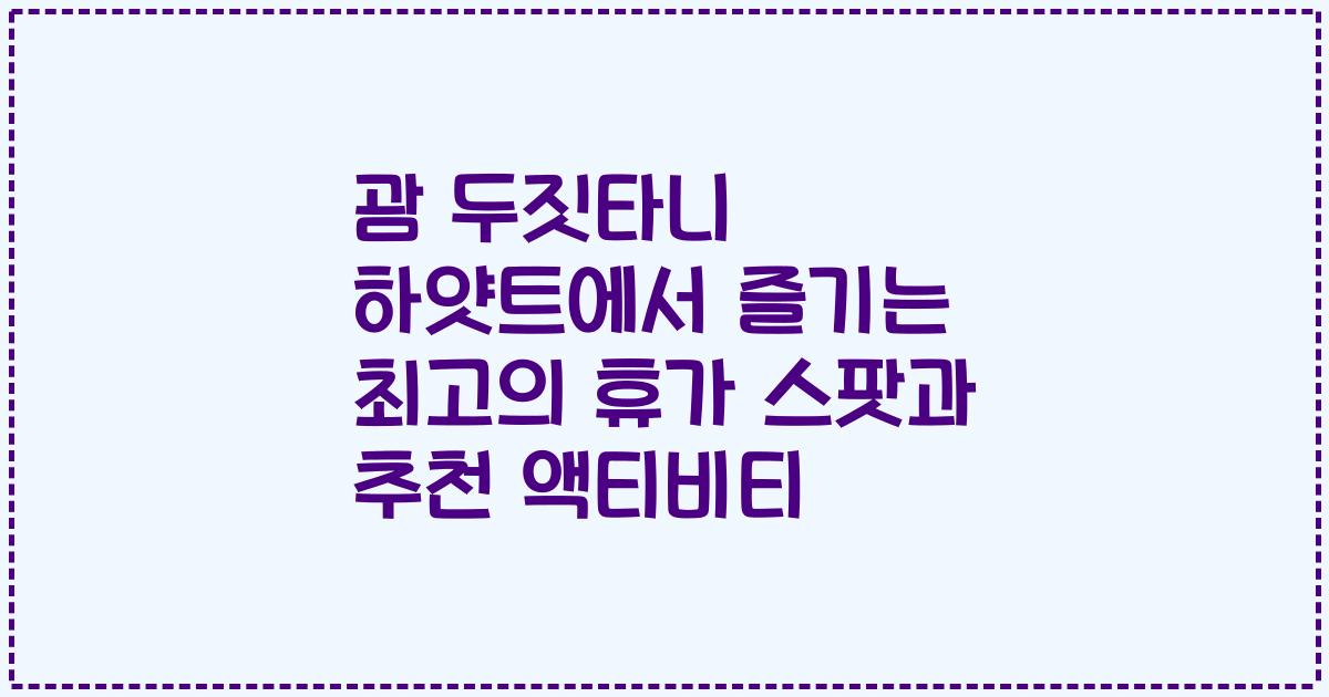 괌 두짓타니 하얏트에서 즐기는 최고의 휴가 스팟과 추천 액티비티