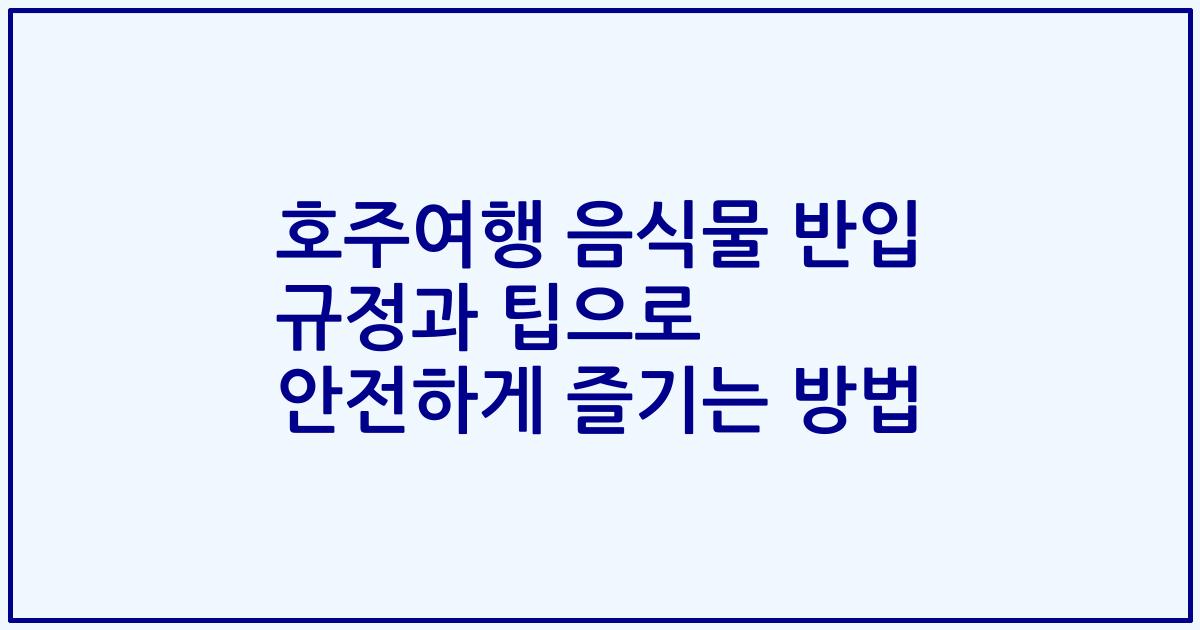 호주여행 음식물 반입 규정과 팁으로 안전하게 즐기는 방법