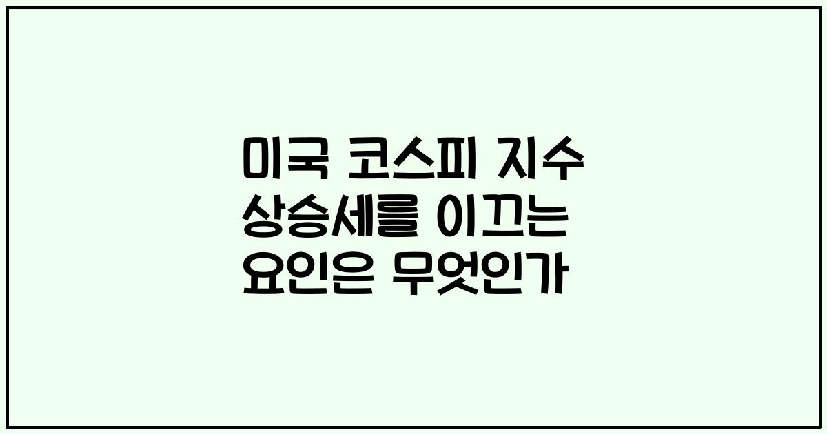 미국 코스피 지수 상승세를 이끄는 요인은 무엇인가