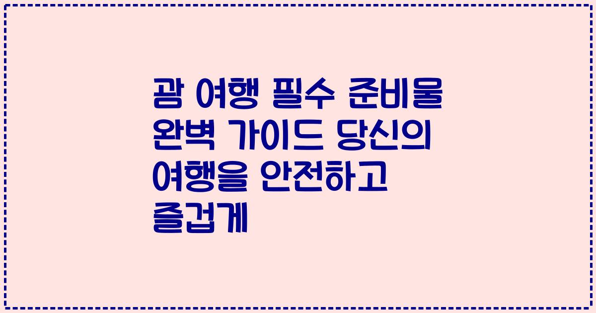 괌 여행 필수 준비물 완벽 가이드 당신의 여행을 안전하고 즐겁게