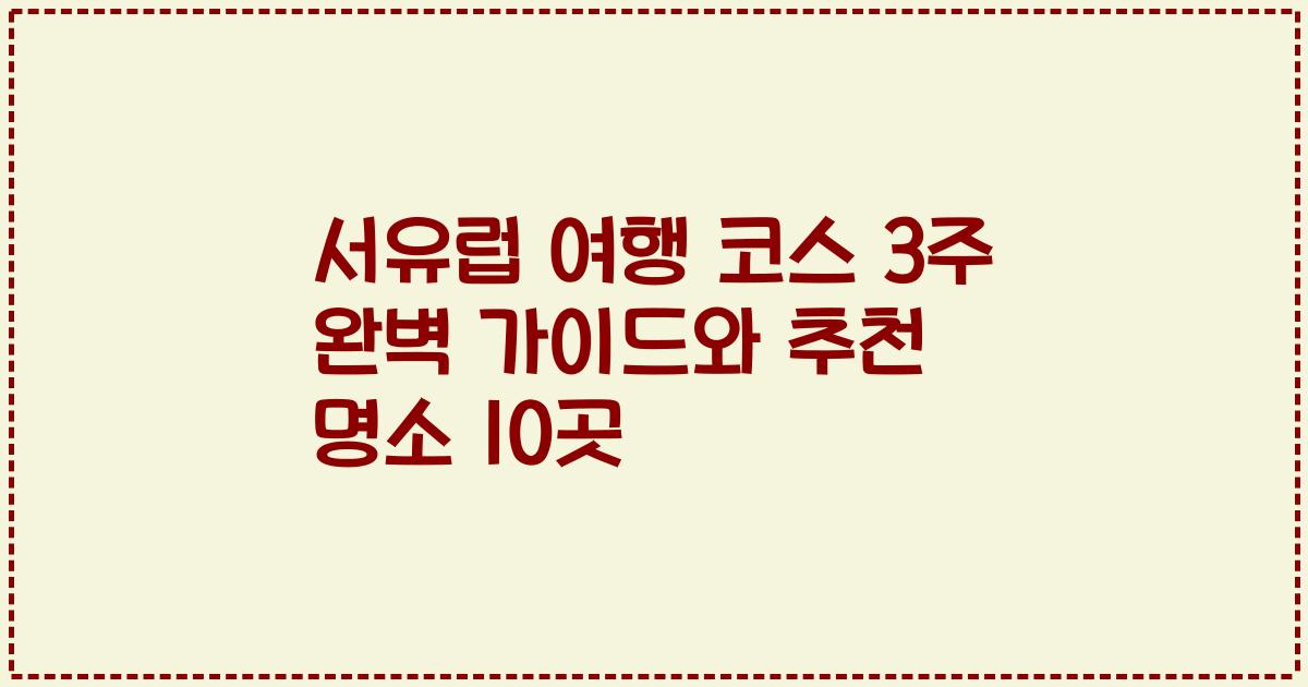 서유럽 여행 코스 3주 완벽 가이드와 추천 명소 10곳