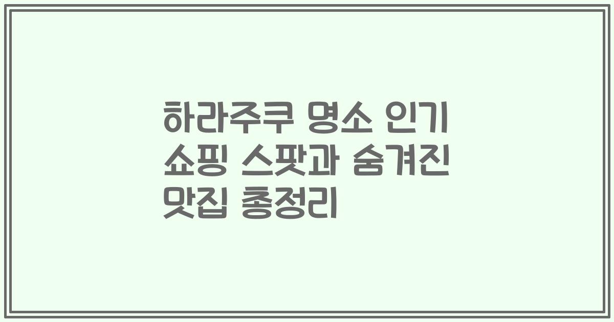 하라주쿠 명소 인기 쇼핑 스팟과 숨겨진 맛집 총정리