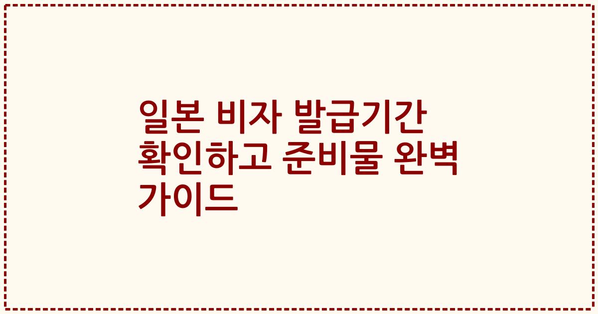 일본 비자 발급기간 확인하고 준비물 완벽 가이드