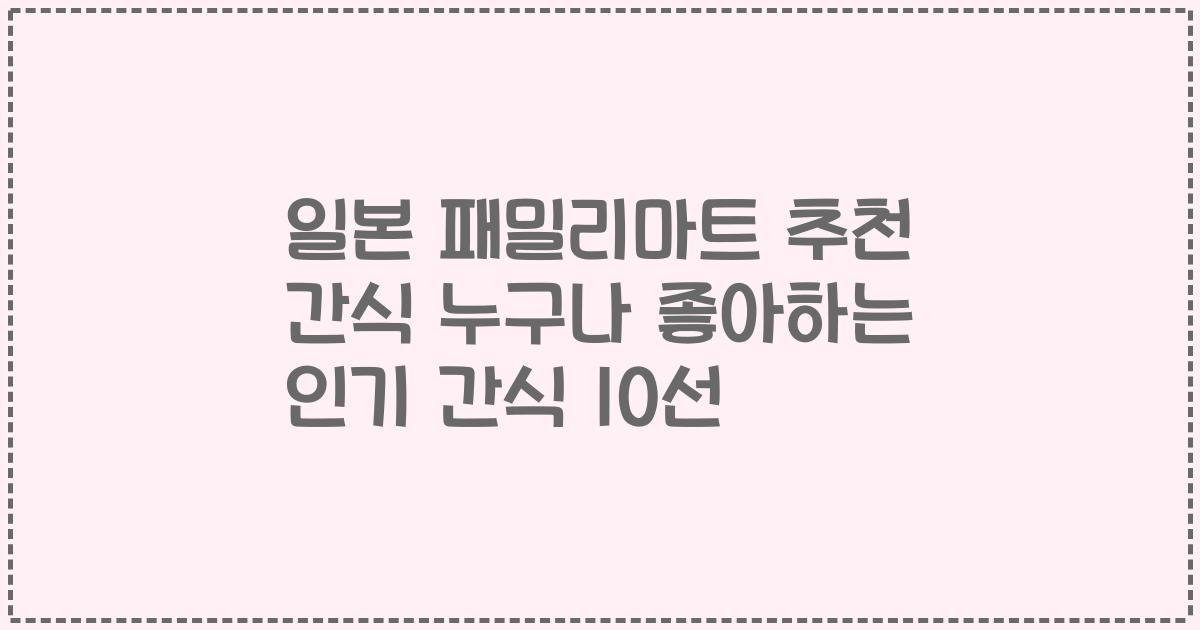 일본 패밀리마트 추천 간식 누구나 좋아하는 인기 간식 10선