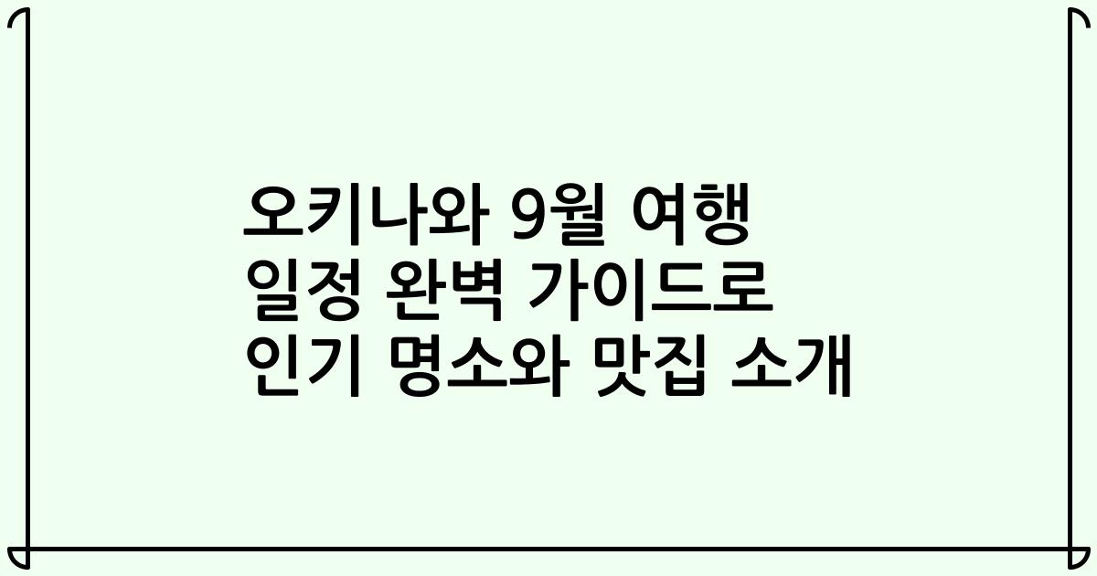 오키나와 9월 여행 일정 완벽 가이드로 인기 명소와 맛집 소개