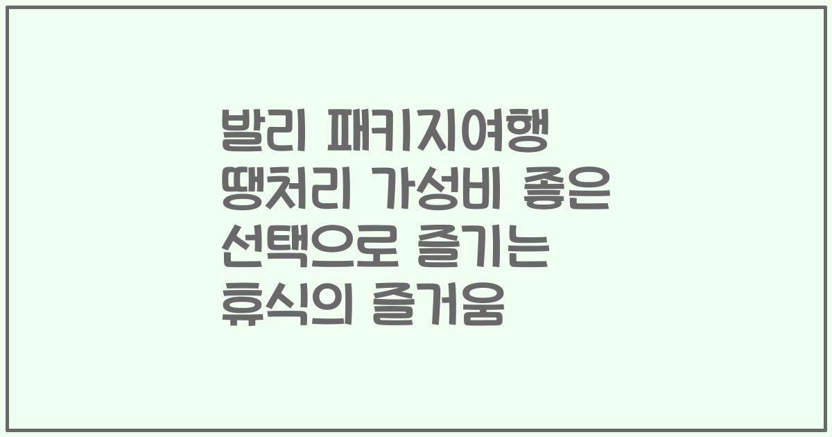 발리 패키지여행 땡처리 가성비 좋은 선택으로 즐기는 휴식의 즐거움