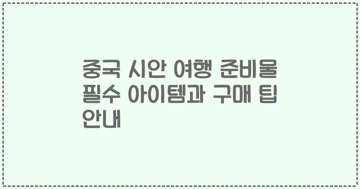 중국 시안 여행 준비물 필수 아이템과 구매 팁 안내