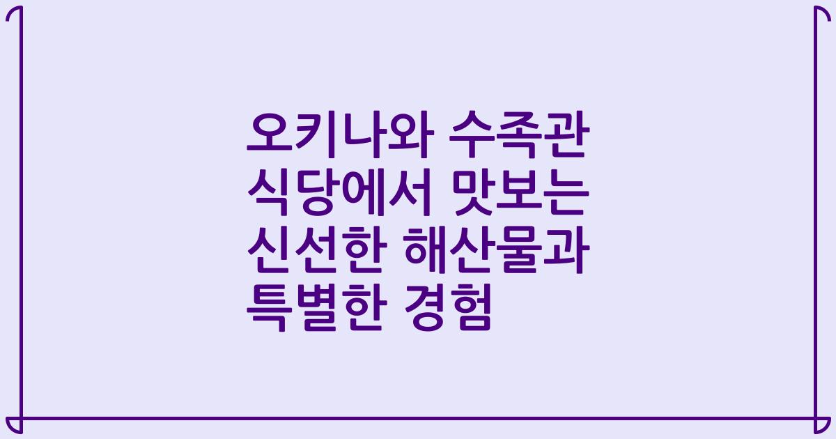 오키나와 수족관 식당에서 맛보는 신선한 해산물과 특별한 경험