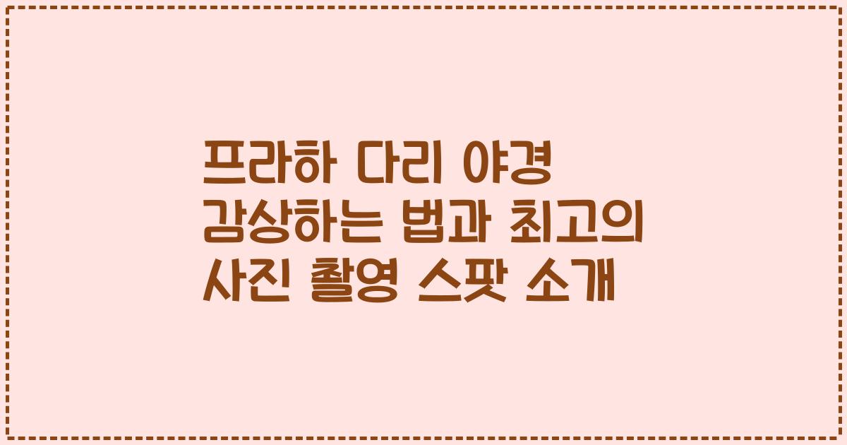 프라하 다리 야경 감상하는 법과 최고의 사진 촬영 스팟 소개