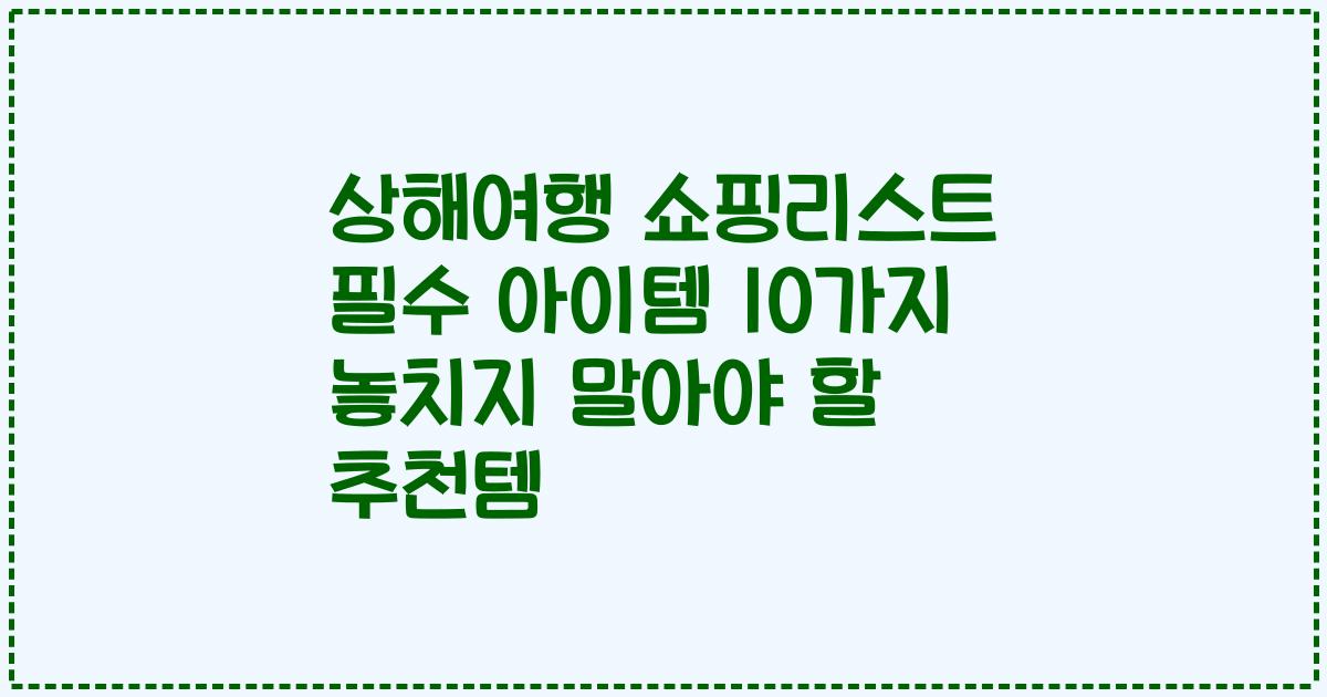 상해여행 쇼핑리스트 필수 아이템 10가지 놓치지 말아야 할 추천템