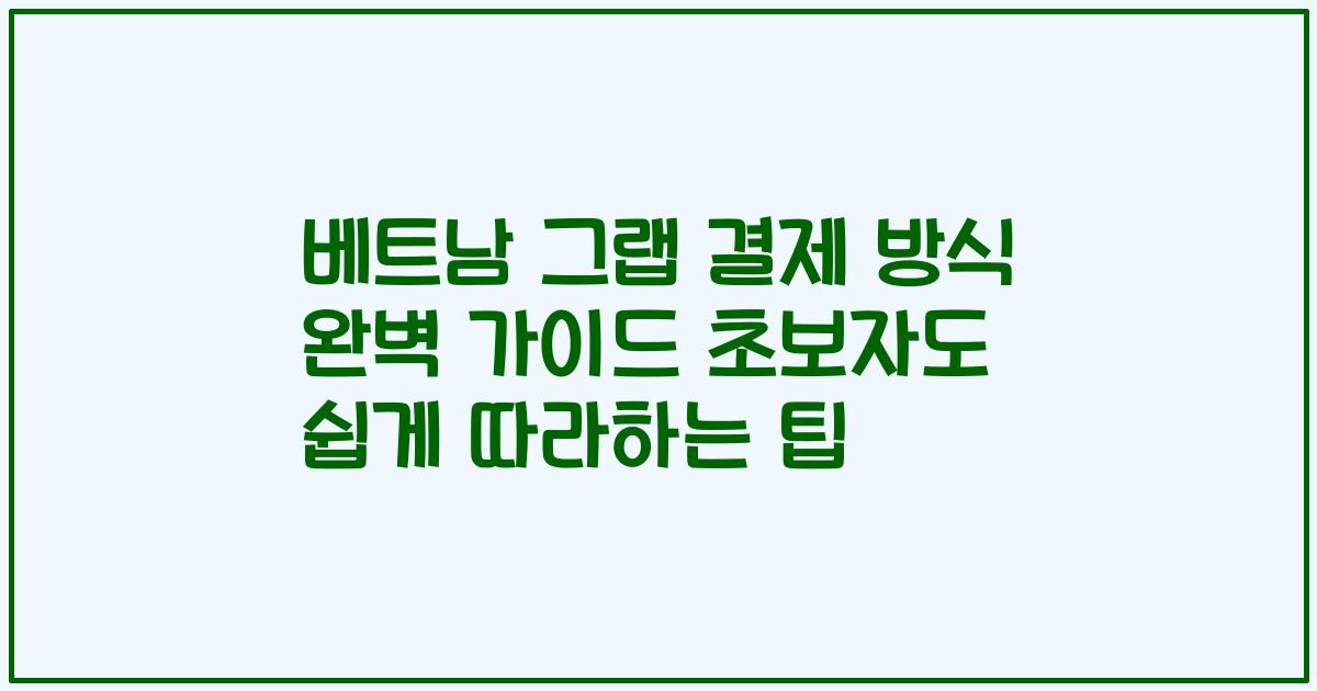 베트남 그랩 결제 방식 완벽 가이드 초보자도 쉽게 따라하는 팁