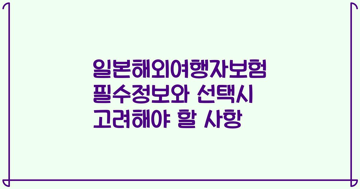 일본해외여행자보험 필수정보와 선택시 고려해야 할 사항